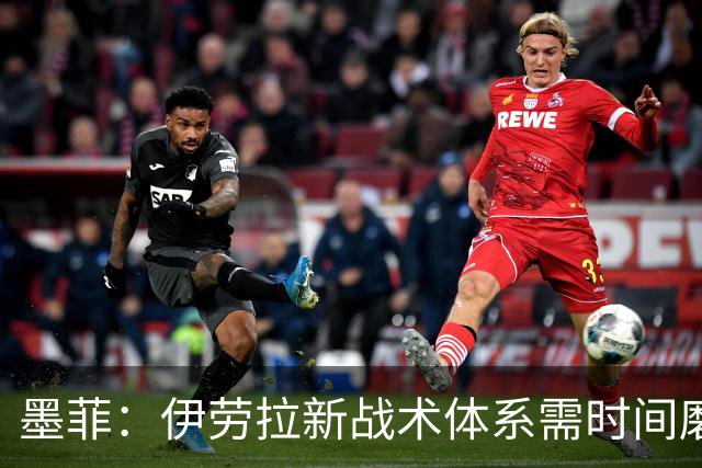 墨菲：伊劳拉新战术体系需时间磨合，中场隐患待解决